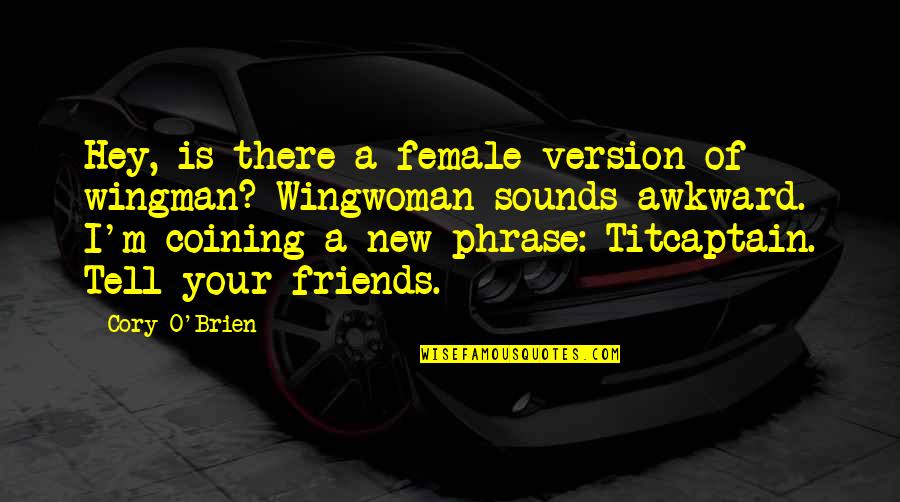 Best Female Friends Quotes By Cory O'Brien: Hey, is there a female version of wingman?