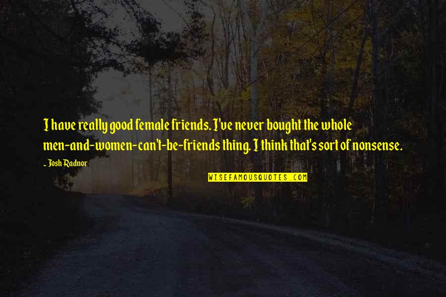 Best Female Friends Quotes By Josh Radnor: I have really good female friends. I've never