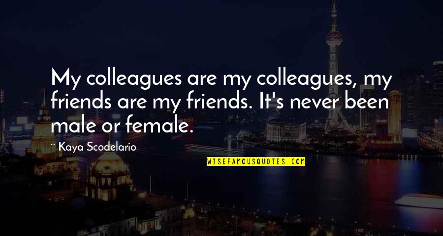 Best Female Friends Quotes By Kaya Scodelario: My colleagues are my colleagues, my friends are