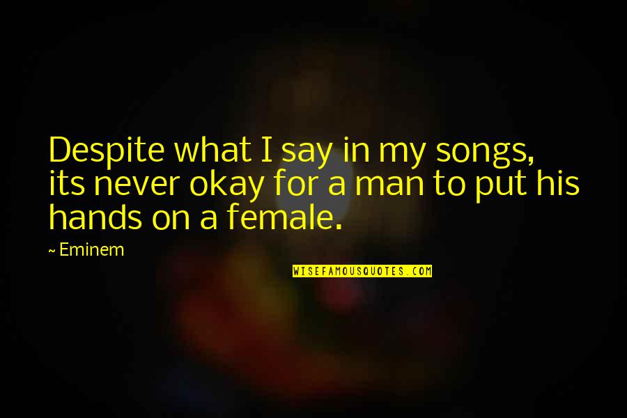Best Female Song Quotes By Eminem: Despite what I say in my songs, its