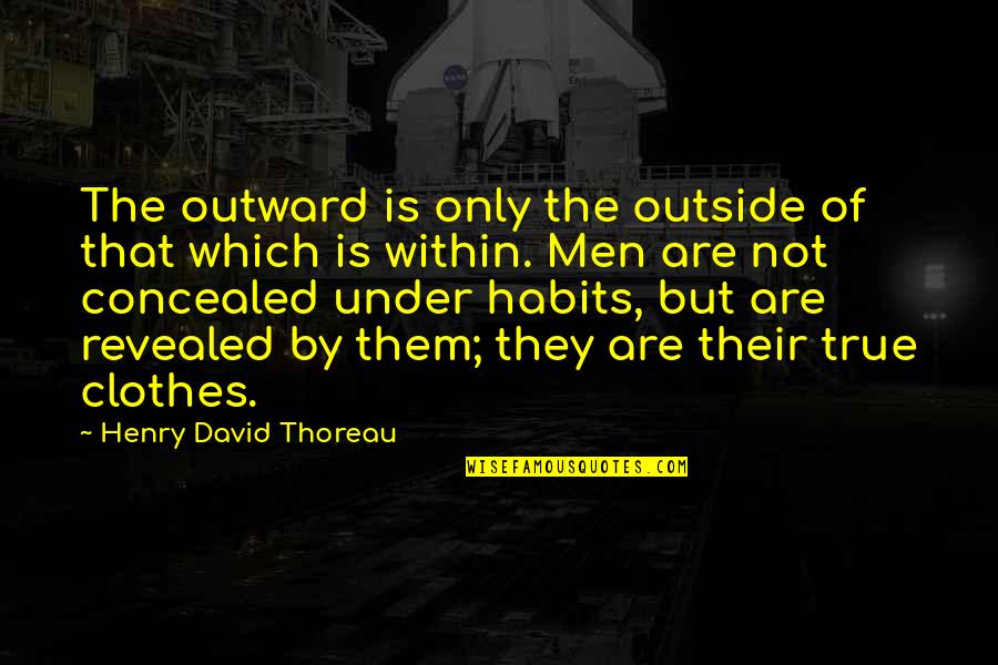 Best Female Song Quotes By Henry David Thoreau: The outward is only the outside of that