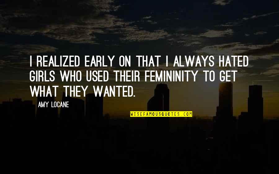 Best Femininity Quotes By Amy Locane: I realized early on that I always hated Best Femininity Quotes By Amy Locane: I realized early on that I always hated