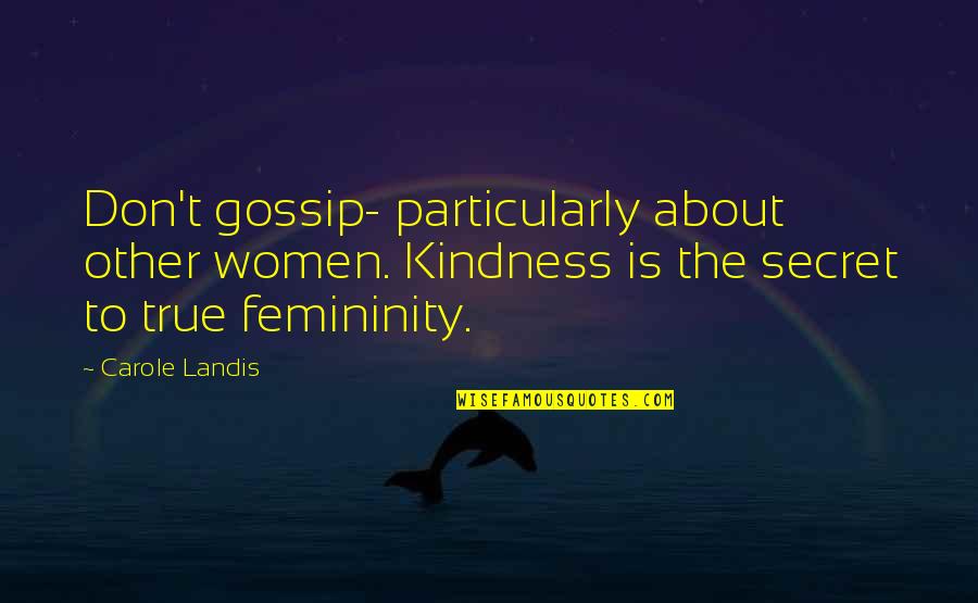 Best Femininity Quotes By Carole Landis: Don't gossip- particularly about other women. Kindness is