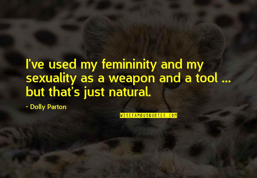 Best Femininity Quotes By Dolly Parton: I've used my femininity and my sexuality as