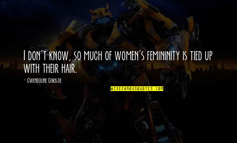 Best Femininity Quotes By Gwendoline Christie: I don't know, so much of women's femininity