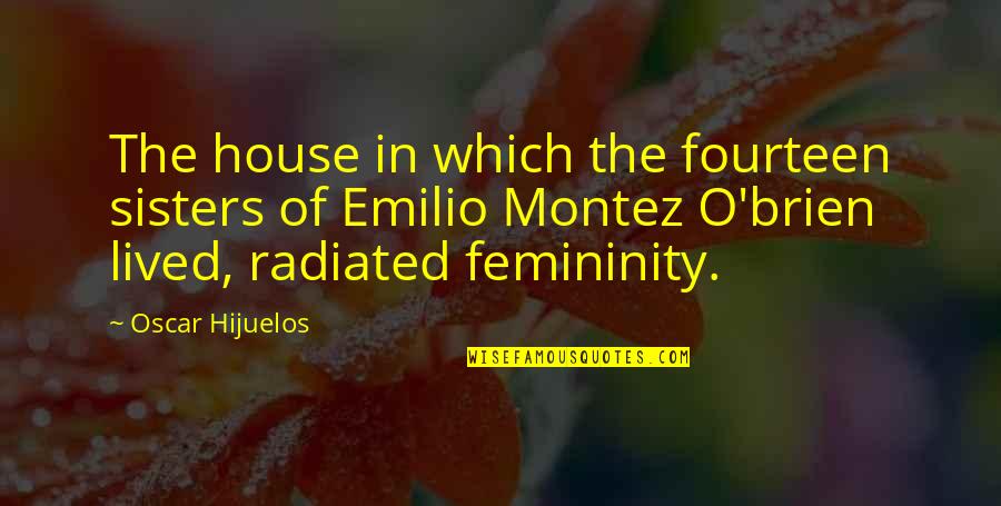 Best Femininity Quotes By Oscar Hijuelos: The house in which the fourteen sisters of