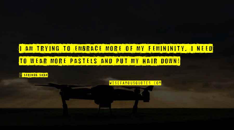 Best Femininity Quotes By Serinda Swan: I am trying to embrace more of my Best Femininity Quotes By Serinda Swan: I am trying to embrace more of my