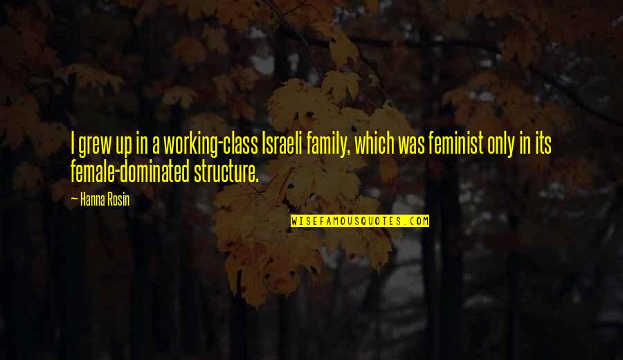 Best Feminist Quotes By Hanna Rosin: I grew up in a working-class Israeli family,