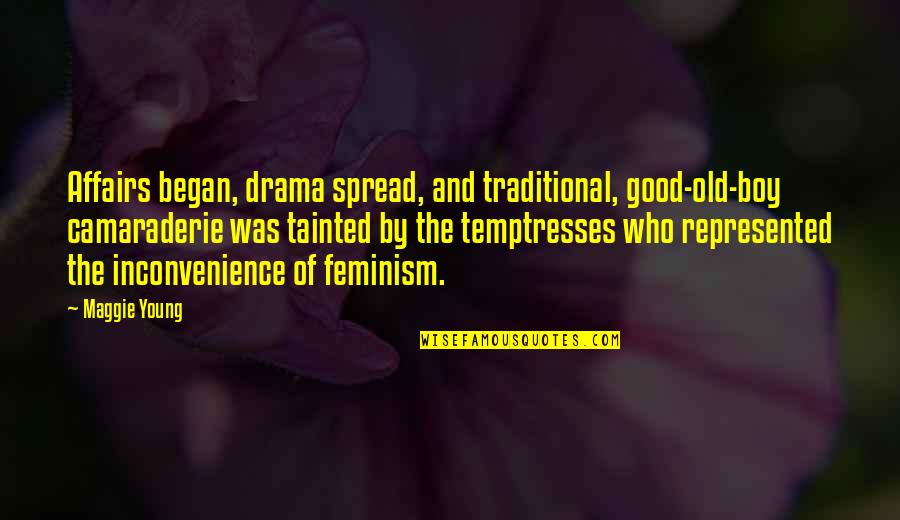 Best Feminist Quotes By Maggie Young: Affairs began, drama spread, and traditional, good-old-boy camaraderie