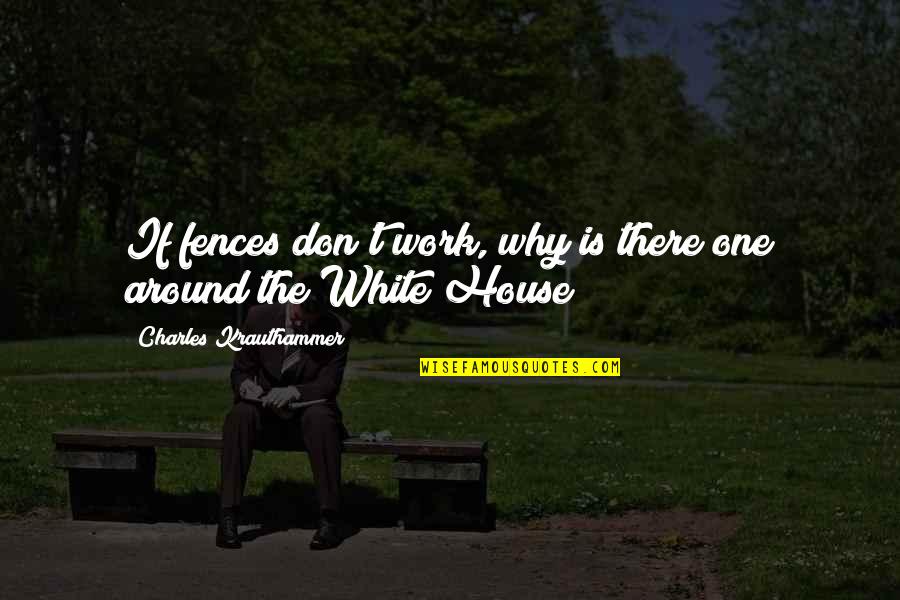 Best Fences Quotes By Charles Krauthammer: If fences don't work, why is there one Best Fences Quotes By Charles Krauthammer: If fences don't work, why is there one