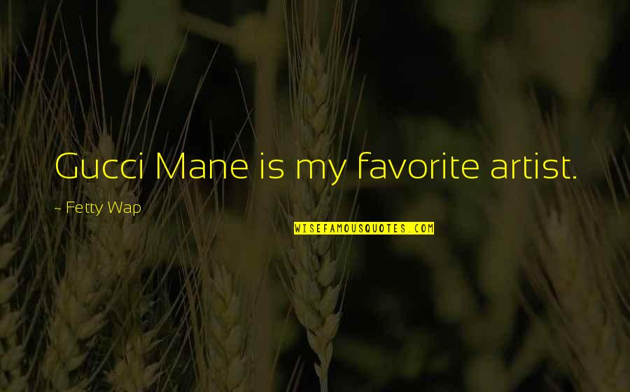 Best Fetty Wap Quotes By Fetty Wap: Gucci Mane is my favorite artist.