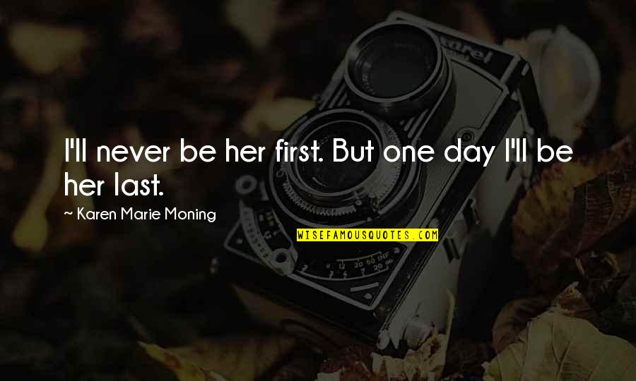 Best Fever Series Quotes By Karen Marie Moning: I'll never be her first. But one day