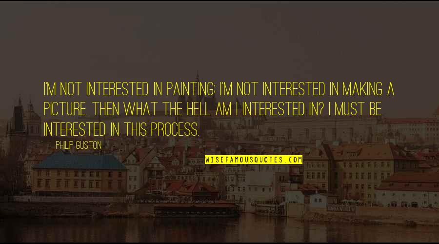 Best Fever Series Quotes By Philip Guston: I'm not interested in painting; I'm not interested