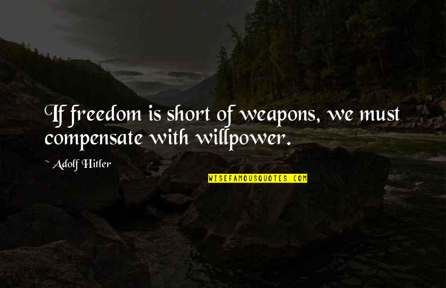 Best Feysand Quotes By Adolf Hitler: If freedom is short of weapons, we must