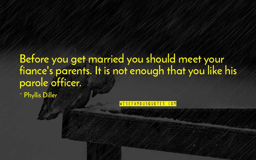 Best Fiance Quotes By Phyllis Diller: Before you get married you should meet your