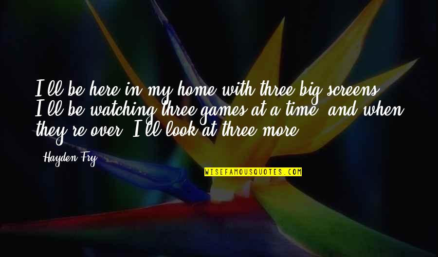Best Fibromyalgia Quotes By Hayden Fry: I'll be here in my home with three