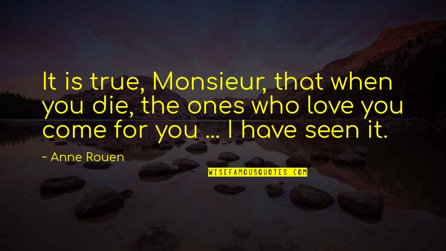 Best Fiction Love Quotes By Anne Rouen: It is true, Monsieur, that when you die,
