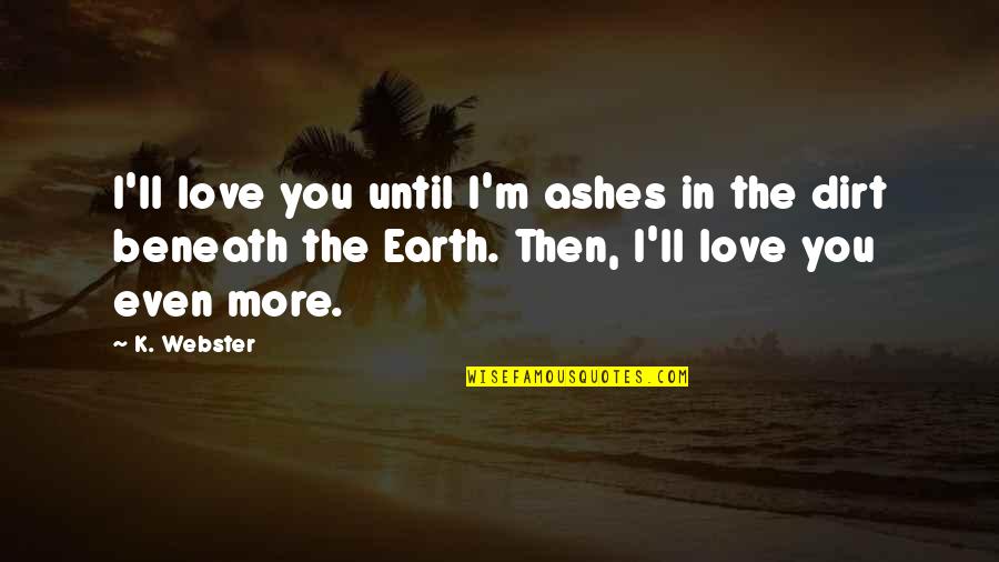 Best Fiction Love Quotes By K. Webster: I'll love you until I'm ashes in the