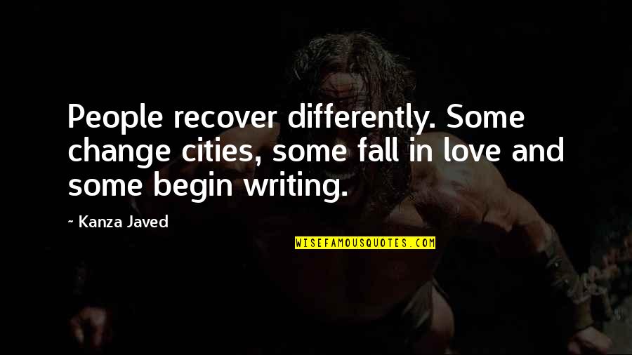 Best Fiction Love Quotes By Kanza Javed: People recover differently. Some change cities, some fall