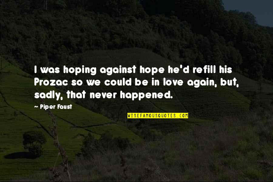 Best Fiction Love Quotes By Piper Faust: I was hoping against hope he'd refill his