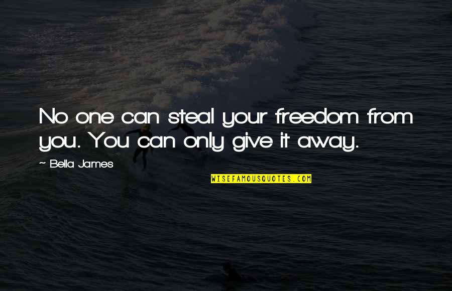 Best Fiction Quotes By Bella James: No one can steal your freedom from you.