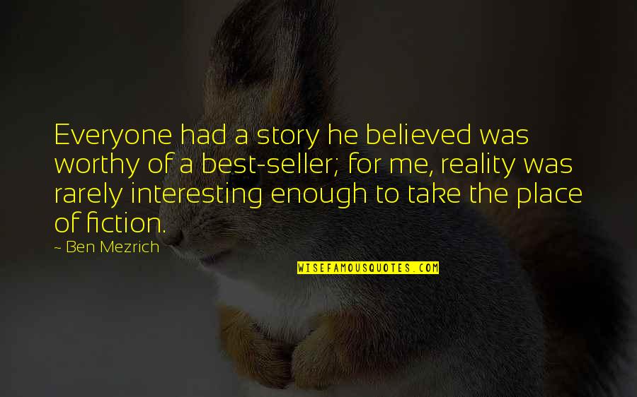 Best Fiction Quotes By Ben Mezrich: Everyone had a story he believed was worthy