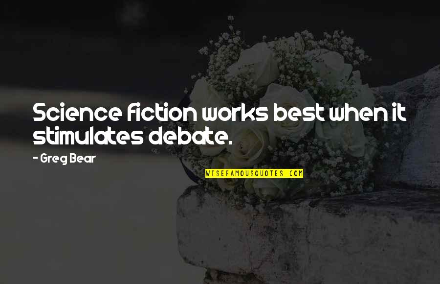 Best Fiction Quotes By Greg Bear: Science fiction works best when it stimulates debate.