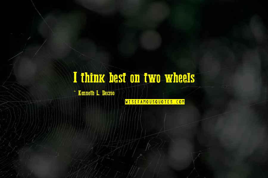 Best Fiction Quotes By Kenneth L. Decroo: I think best on two wheels
