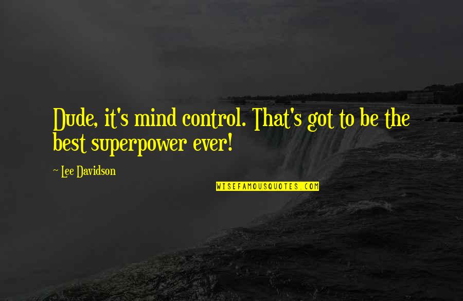 Best Fiction Quotes By Lee Davidson: Dude, it's mind control. That's got to be