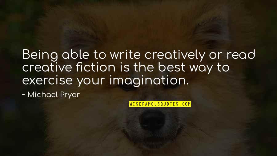 Best Fiction Quotes By Michael Pryor: Being able to write creatively or read creative