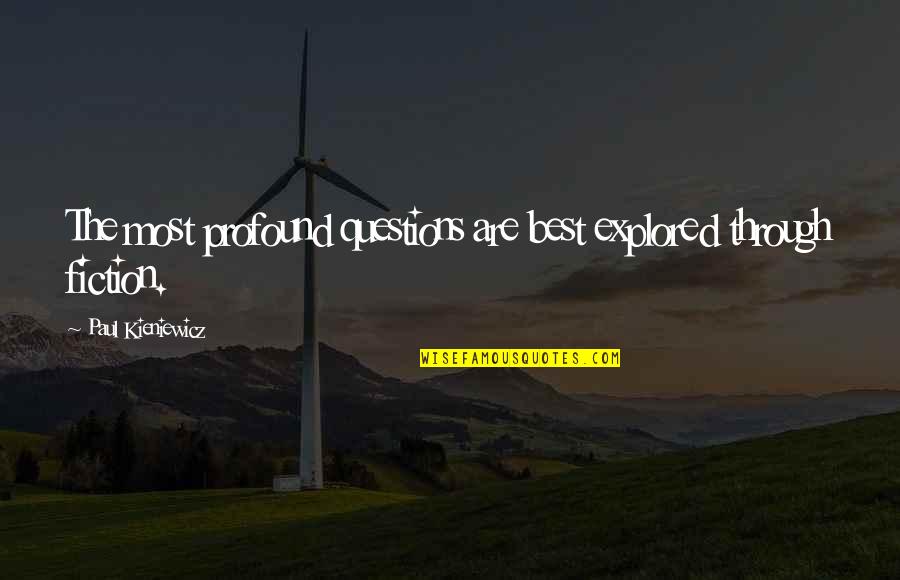 Best Fiction Quotes By Paul Kieniewicz: The most profound questions are best explored through