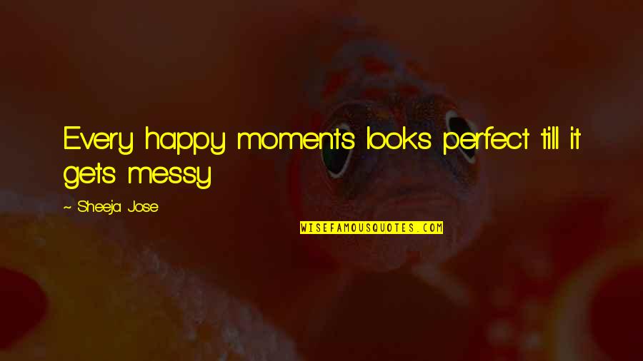 Best Fiction Quotes By Sheeja Jose: Every happy moments looks perfect till it gets
