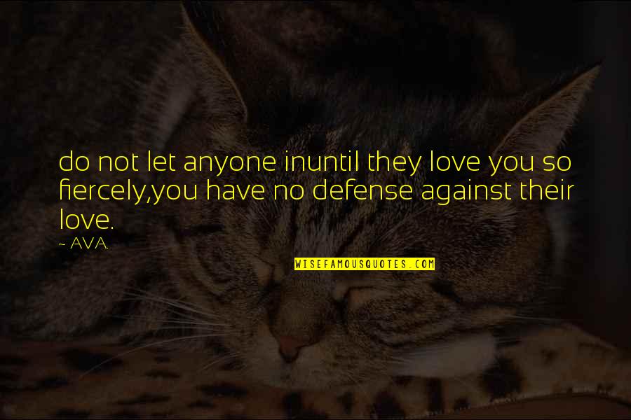 Best Fierce Woman Quotes By AVA.: do not let anyone inuntil they love you