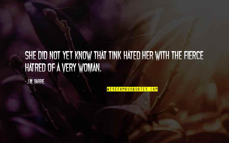 Best Fierce Woman Quotes By J.M. Barrie: She did not yet know that Tink hated