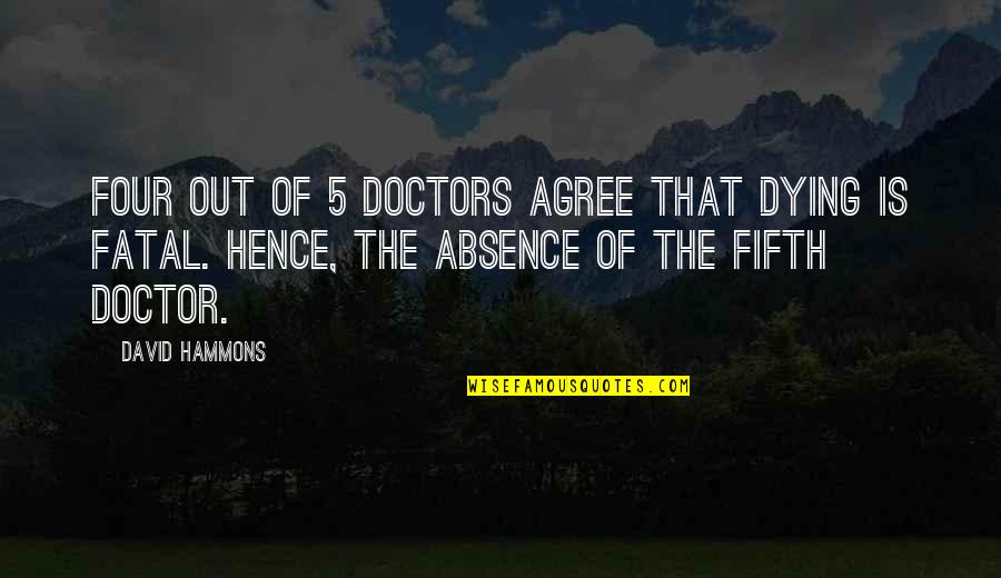 Best Fifth Doctor Quotes By David Hammons: Four out of 5 doctors agree that dying