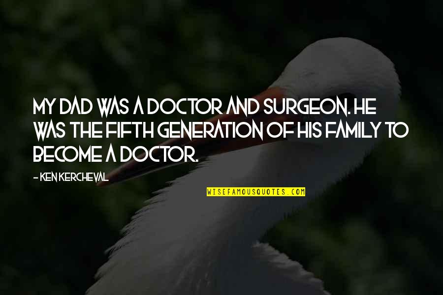 Best Fifth Doctor Quotes By Ken Kercheval: My dad was a doctor and surgeon. He