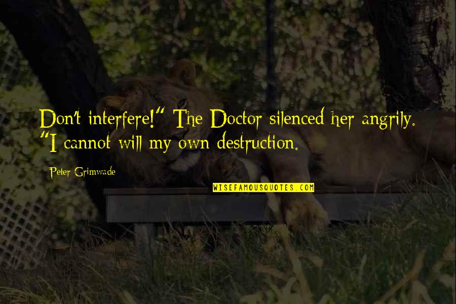 Best Fifth Doctor Quotes By Peter Grimwade: Don't interfere!" The Doctor silenced her angrily. "I