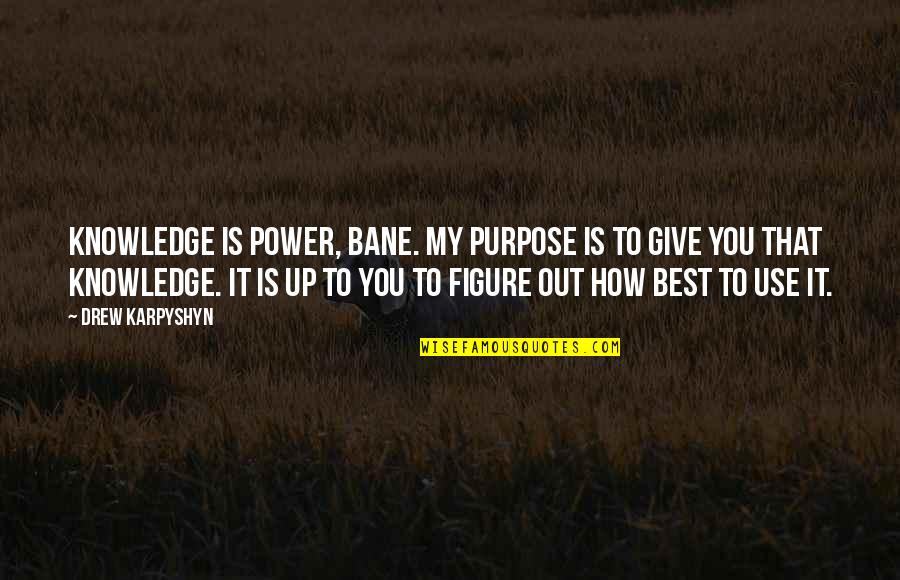 Best Figure Quotes By Drew Karpyshyn: Knowledge is power, Bane. My purpose is to Best Figure Quotes By Drew Karpyshyn: Knowledge is power, Bane. My purpose is to