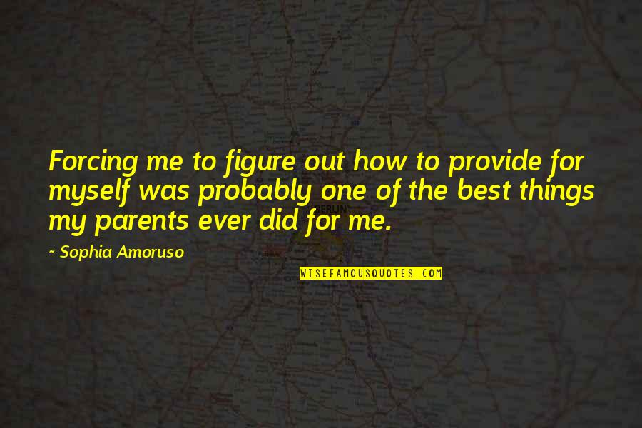 Best Figure Quotes By Sophia Amoruso: Forcing me to figure out how to provide Best Figure Quotes By Sophia Amoruso: Forcing me to figure out how to provide