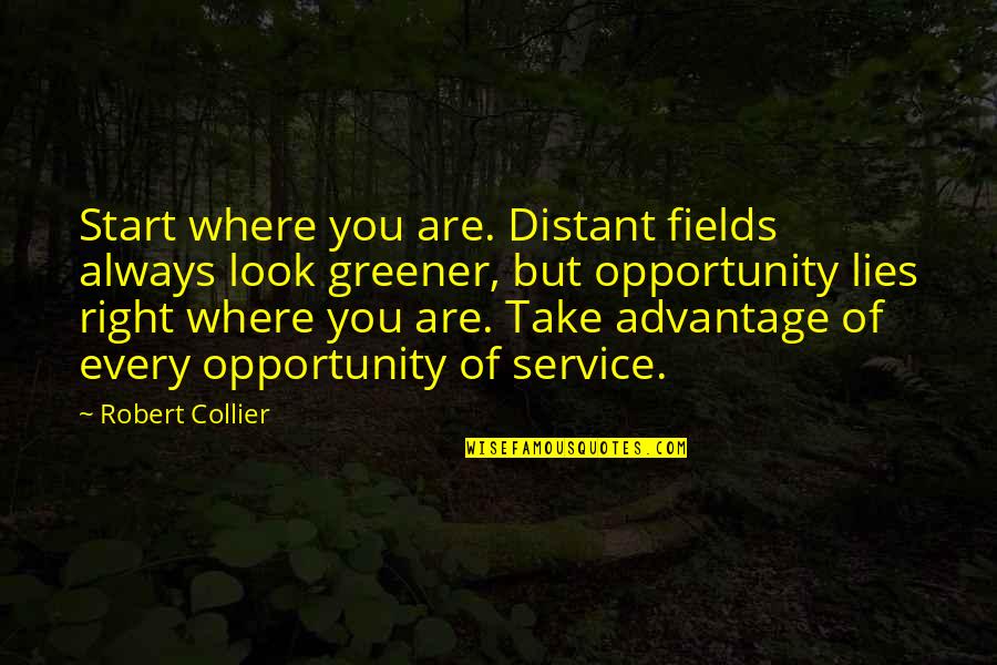 Best Filibuster Quotes By Robert Collier: Start where you are. Distant fields always look Best Filibuster Quotes By Robert Collier: Start where you are. Distant fields always look