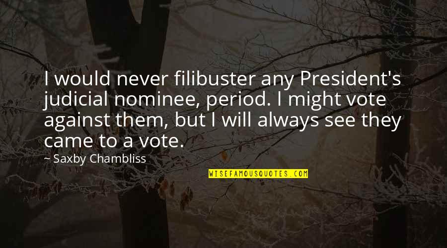 Best Filibuster Quotes By Saxby Chambliss: I would never filibuster any President's judicial nominee, Best Filibuster Quotes By Saxby Chambliss: I would never filibuster any President's judicial nominee,