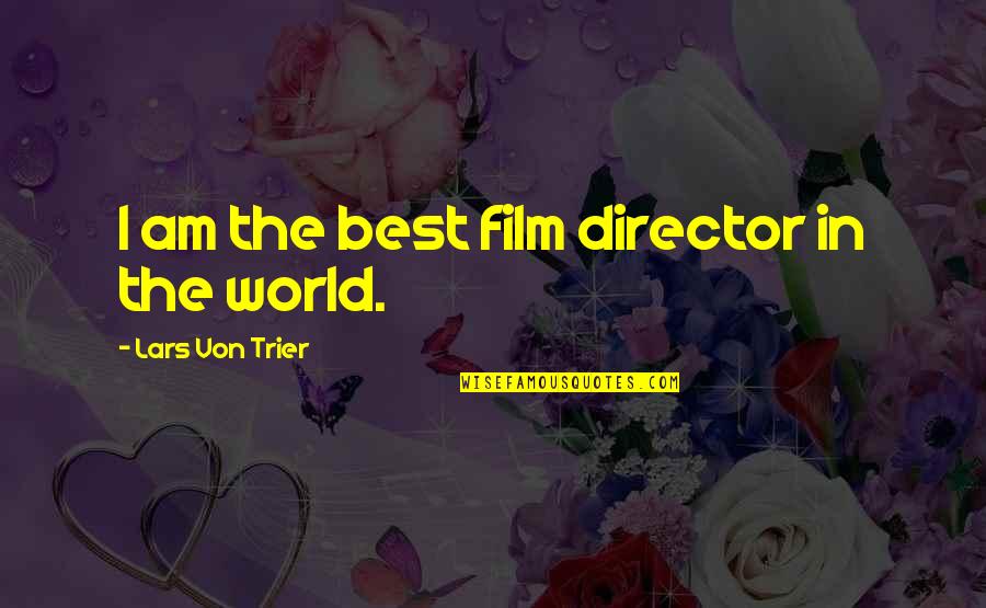 Best Film Directors Quotes By Lars Von Trier: I am the best film director in the