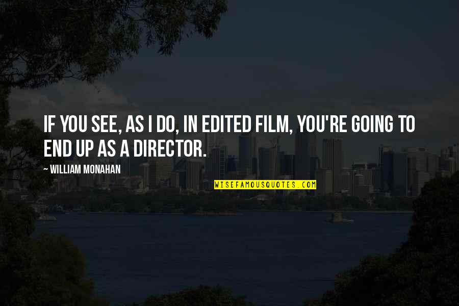 Best Film Directors Quotes By William Monahan: If you see, as I do, in edited