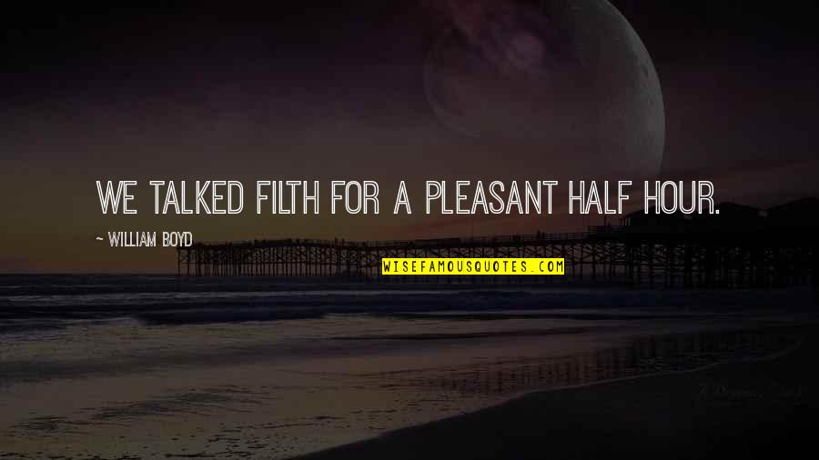 Best Filth Quotes By William Boyd: We talked filth for a pleasant half hour. Best Filth Quotes By William Boyd: We talked filth for a pleasant half hour.
