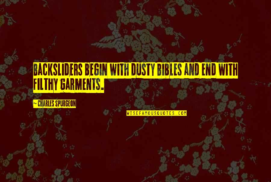 Best Filthy Quotes By Charles Spurgeon: Backsliders begin with dusty Bibles and end with