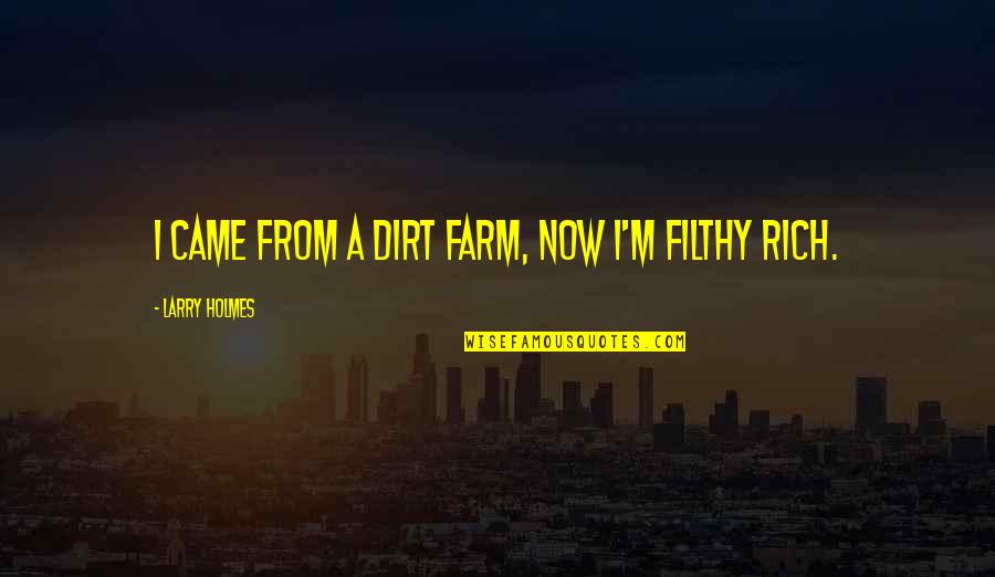 Best Filthy Quotes By Larry Holmes: I came from a dirt farm, now I'm