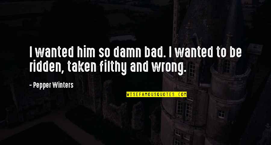 Best Filthy Quotes By Pepper Winters: I wanted him so damn bad. I wanted