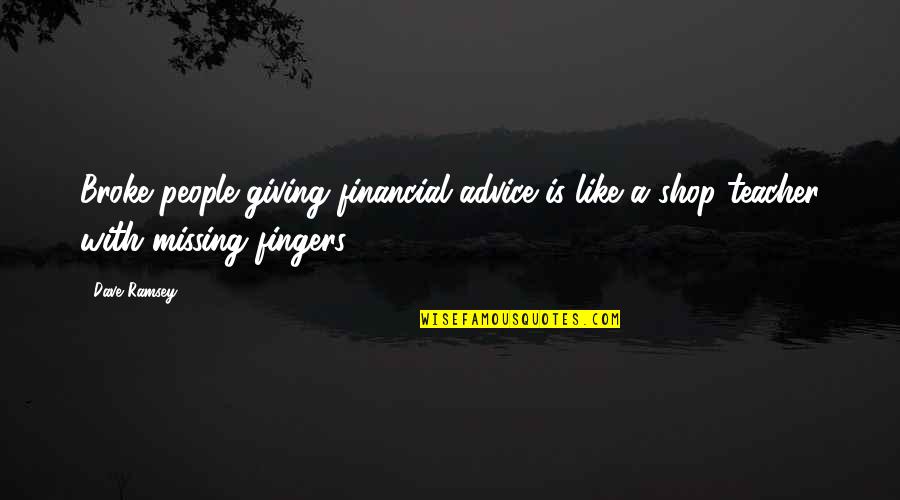 Best Financial Advice Quotes By Dave Ramsey: Broke people giving financial advice is like a