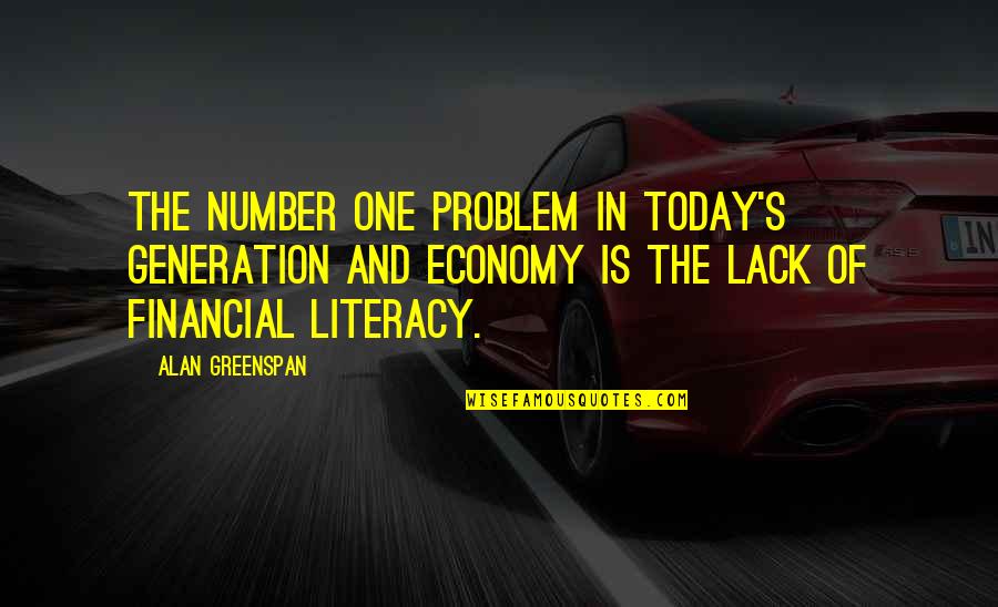 Best Financial Literacy Quotes By Alan Greenspan: The number one problem in today's generation and