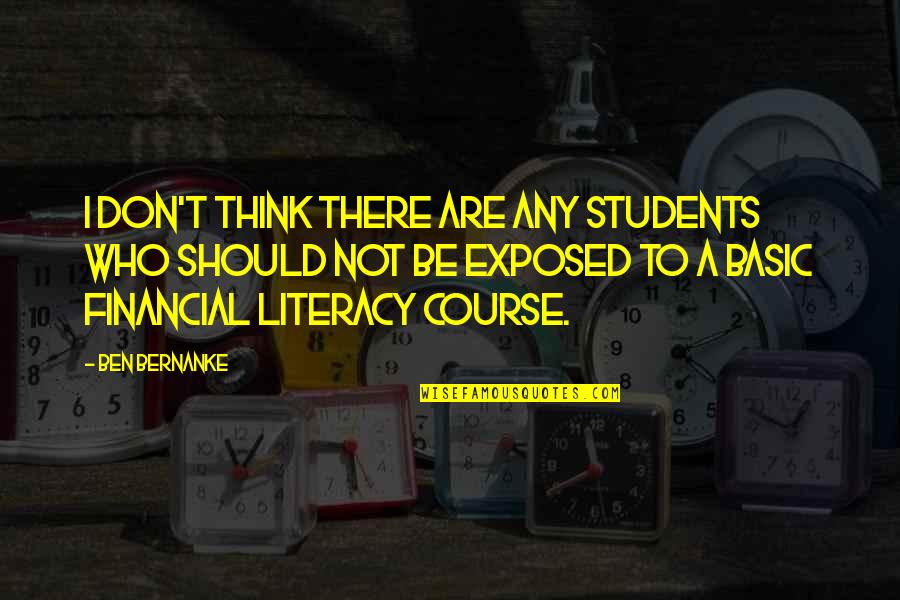 Best Financial Literacy Quotes By Ben Bernanke: I don't think there are any students who